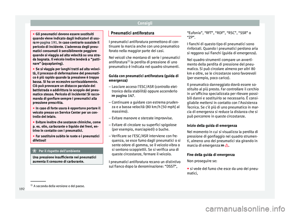 Seat Altea XL 2015 Manuale del proprietario (in Italian) Consigli
●
Gli pneumatici devono essere sostituiti
quando viene indicato dagli indicatori di usu-
ra ››› pagina 191. In caso contrario sussiste il
peric o
lo di incidente. L'aderenza deg Seat Altea XL 2015 Manuale del proprietario (in Italian) Consigli
●
Gli pneumatici devono essere sostituiti
quando viene indicato dagli indicatori di usu-
ra ››› pagina 191. In caso contrario sussiste il
peric o
lo di incidente. L'aderenza deg