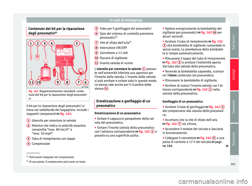 Seat Altea XL 2015 Manuale del proprietario (in Italian) In casi di emergenza
Contenuto del kit per la riparazione
degli pneumatici* Fig. 162
Rappresentazione standard: conte-
nuto del kit per la riparazione degli pneumati-
ci. Il kit per la riparazione deg Seat Altea XL 2015 Manuale del proprietario (in Italian) In casi di emergenza
Contenuto del kit per la riparazione
degli pneumatici* Fig. 162
Rappresentazione standard: conte-
nuto del kit per la riparazione degli pneumati-
ci. Il kit per la riparazione deg