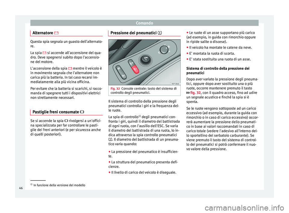 Seat Altea XL 2015 Manuale del proprietario (in Italian) Comando
Alternatore Questa spia segnala un guasto dell'alternato-
re.
La spia
si accende all'accensione del qua-
dr
o. Deve spegnersi subito dopo l'accensio-
ne del motore.
L' Seat Altea XL 2015 Manuale del proprietario (in Italian) Comando
Alternatore Questa spia segnala un guasto dell'alternato-
re.
La spia
si accende all'accensione del qua-
dr
o. Deve spegnersi subito dopo l'accensio-
ne del motore.
L'