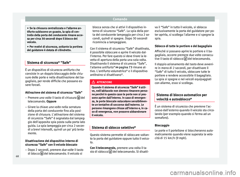 Seat Altea XL 2015 Manuale del proprietario (in Italian) Comando
●
Se la chiusura centralizzata o l'allarme an-
tifurto subiscono un guasto, la spia di con-
trollo della porta del conducente rimane acce-
sa per circa 30 secondi dopo il blocco del
veic Seat Altea XL 2015 Manuale del proprietario (in Italian) Comando
●
Se la chiusura centralizzata o l'allarme an-
tifurto subiscono un guasto, la spia di con-
trollo della porta del conducente rimane acce-
sa per circa 30 secondi dopo il blocco del
veic