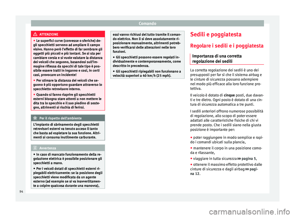 Seat Altea XL 2015 Manuale del proprietario (in Italian) Comando
ATTENZIONE
● Le superfici curve (convesse o sferiche) de-
gli specchietti servono ad ampliare il campo
visivo. Hanno però l'effetto di far sembrare gli
oggetti più piccoli e più lonta Seat Altea XL 2015 Manuale del proprietario (in Italian) Comando
ATTENZIONE
● Le superfici curve (convesse o sferiche) de-
gli specchietti servono ad ampliare il campo
visivo. Hanno però l'effetto di far sembrare gli
oggetti più piccoli e più lonta