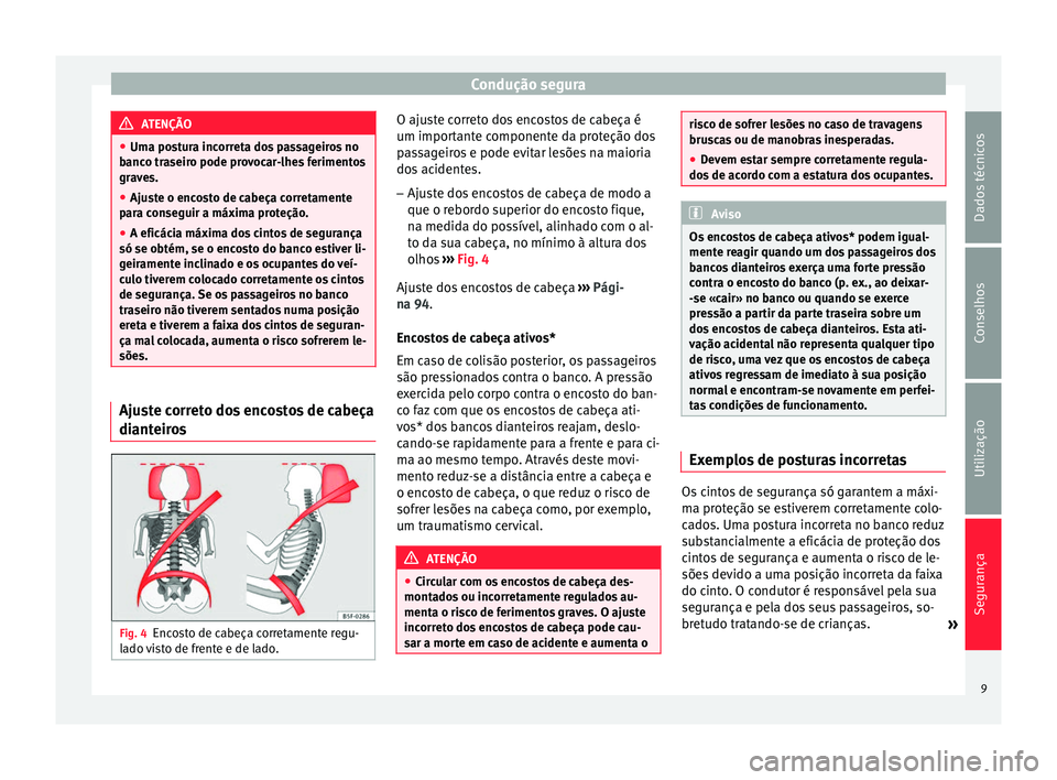 Seat Altea XL 2015  Manual do proprietário (in Portuguese)  Condução segura
ATENÇÃO
● Uma postura incorreta dos passageiros no
banco traseiro pode provocar-lhes ferimentos
graves.
● Ajuste o encosto de cabeça corretamente
para conseguir a máxima prot