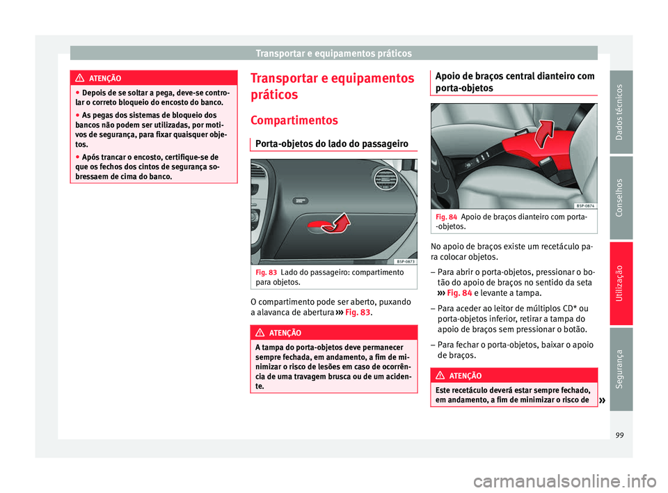 Seat Altea XL 2015 Manual do proprietário (in Portuguese) Transportar e equipamentos práticos
ATENÇÃO
● Depois de se soltar a pega, deve-se contro-
lar o correto bloqueio do encosto do banco.
● As pegas dos sistemas de bloqueio dos
bancos não podem s Seat Altea XL 2015 Manual do proprietário (in Portuguese) Transportar e equipamentos práticos
ATENÇÃO
● Depois de se soltar a pega, deve-se contro-
lar o correto bloqueio do encosto do banco.
● As pegas dos sistemas de bloqueio dos
bancos não podem s