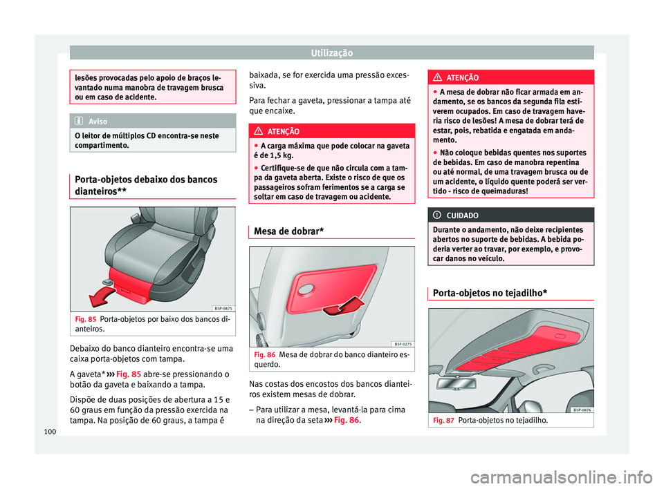 Seat Altea XL 2015 Manual do proprietário (in Portuguese) Utilização
lesões provocadas pelo apoio de braços le-
vantado numa manobra de travagem brusca
ou em caso de acidente.
Aviso
O leitor de múltiplos CD encontra-se neste
compartimento. Porta-objetos Seat Altea XL 2015 Manual do proprietário (in Portuguese) Utilização
lesões provocadas pelo apoio de braços le-
vantado numa manobra de travagem brusca
ou em caso de acidente.
Aviso
O leitor de múltiplos CD encontra-se neste
compartimento. Porta-objetos