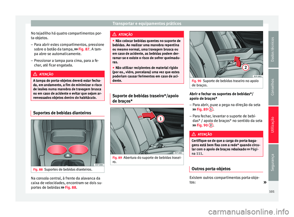Seat Altea XL 2015 Manual do proprietário (in Portuguese) Transportar e equipamentos práticos
No tejadilho há quatro compartimentos por-
ta-objetos.
– Para abrir estes compartimentos, pressione
sobre o botão da tampa, ››› Fig. 87 . A tam-
p a abr Seat Altea XL 2015 Manual do proprietário (in Portuguese) Transportar e equipamentos práticos
No tejadilho há quatro compartimentos por-
ta-objetos.
– Para abrir estes compartimentos, pressione
sobre o botão da tampa, ››› Fig. 87 . A tam-
p a abr