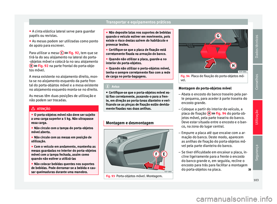 Seat Altea XL 2015 Manual do proprietário (in Portuguese) Transportar e equipamentos práticos
● A cinta elástica lateral serve para guardar
papéis ou revistas.
● As mesas podem ser utilizadas como ponto
de apoio para escrever.
Para utilizar a mesa C Seat Altea XL 2015 Manual do proprietário (in Portuguese) Transportar e equipamentos práticos
● A cinta elástica lateral serve para guardar
papéis ou revistas.
● As mesas podem ser utilizadas como ponto
de apoio para escrever.
Para utilizar a mesa C