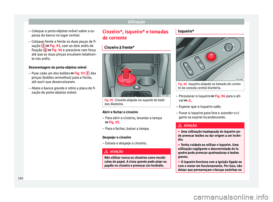 Seat Altea XL 2015 Manual do proprietário (in Portuguese) Utilização
– Coloque o porta-objetos móvel sobre a es-
ponja do banco no lugar central.
– Coloque frente a frente as duas peças de fi-
xação E
››› Fig. 93 , com os dois anéis de
f Seat Altea XL 2015 Manual do proprietário (in Portuguese) Utilização
– Coloque o porta-objetos móvel sobre a es-
ponja do banco no lugar central.
– Coloque frente a frente as duas peças de fi-
xação E
››› Fig. 93 , com os dois anéis de
f