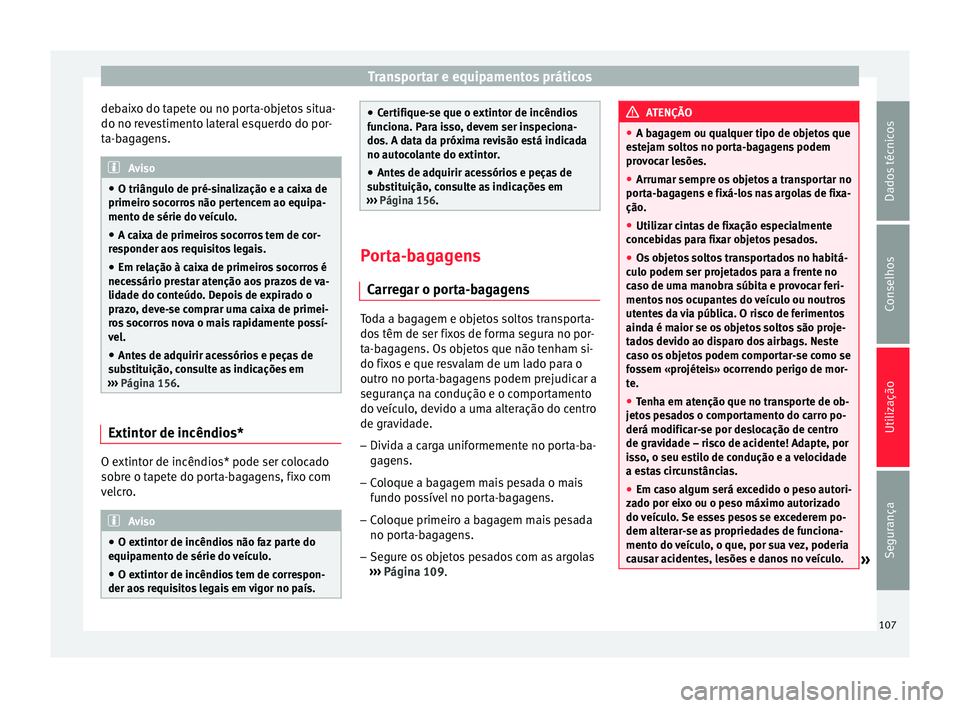 Seat Altea XL 2015 Manual do proprietário (in Portuguese) Transportar e equipamentos práticos
debaixo do tapete ou no porta-objetos situa-
do no revestimento lateral esquerdo do por-
ta-bagagens. Aviso
● O triângulo de pré-sinalização e a caixa de
pri Seat Altea XL 2015 Manual do proprietário (in Portuguese) Transportar e equipamentos práticos
debaixo do tapete ou no porta-objetos situa-
do no revestimento lateral esquerdo do por-
ta-bagagens. Aviso
● O triângulo de pré-sinalização e a caixa de
pri