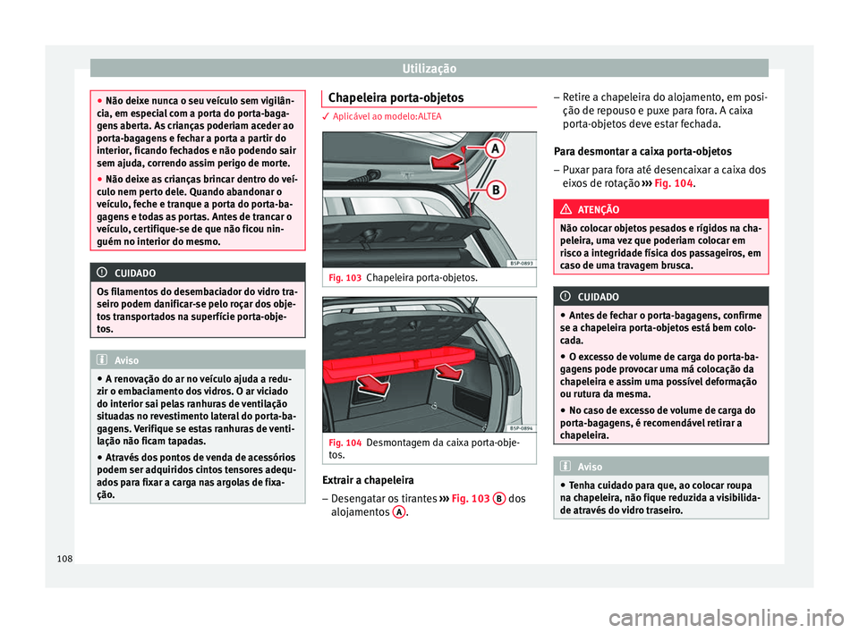 Seat Altea XL 2015 Manual do proprietário (in Portuguese) Utilização
●
Não deixe nunca o seu veículo sem vigilân-
cia, em especial com a porta do porta-baga-
gens aberta. As crianças poderiam aceder ao
porta-bagagens e fechar a porta a partir do
inte Seat Altea XL 2015 Manual do proprietário (in Portuguese) Utilização
●
Não deixe nunca o seu veículo sem vigilân-
cia, em especial com a porta do porta-baga-
gens aberta. As crianças poderiam aceder ao
porta-bagagens e fechar a porta a partir do
inte