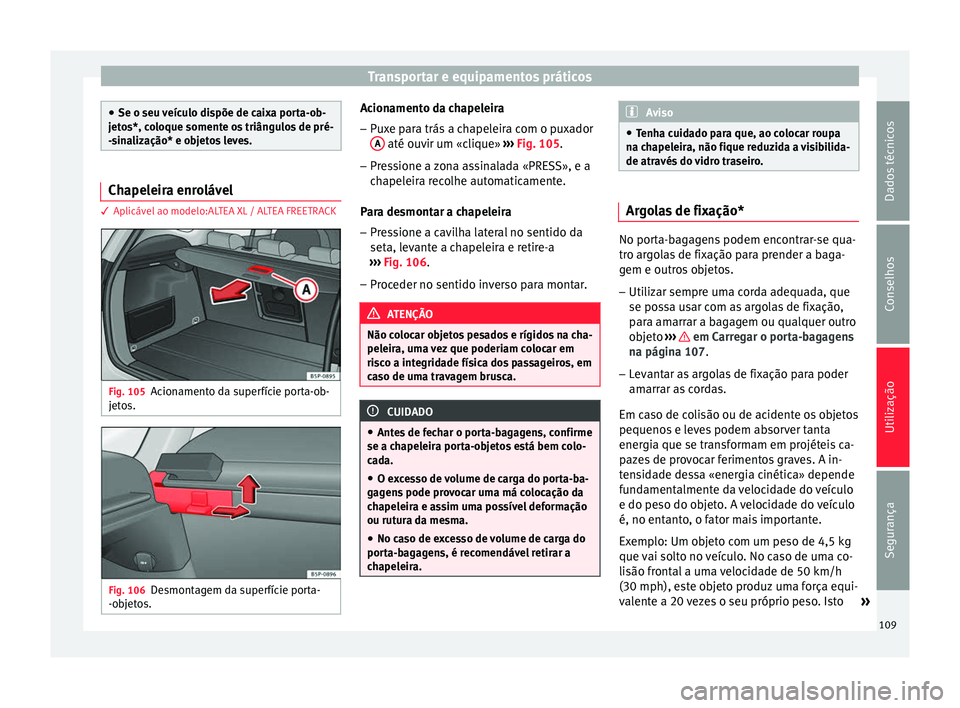 Seat Altea XL 2015 Manual do proprietário (in Portuguese) Transportar e equipamentos práticos
●
Se o seu veículo dispõe de caixa porta-ob-
jetos*, coloque somente os triângulos de pré-
-sinalização* e objetos leves. Chapeleira enrolável
3 Aplicáve Seat Altea XL 2015 Manual do proprietário (in Portuguese) Transportar e equipamentos práticos
●
Se o seu veículo dispõe de caixa porta-ob-
jetos*, coloque somente os triângulos de pré-
-sinalização* e objetos leves. Chapeleira enrolável
3 Aplicáve