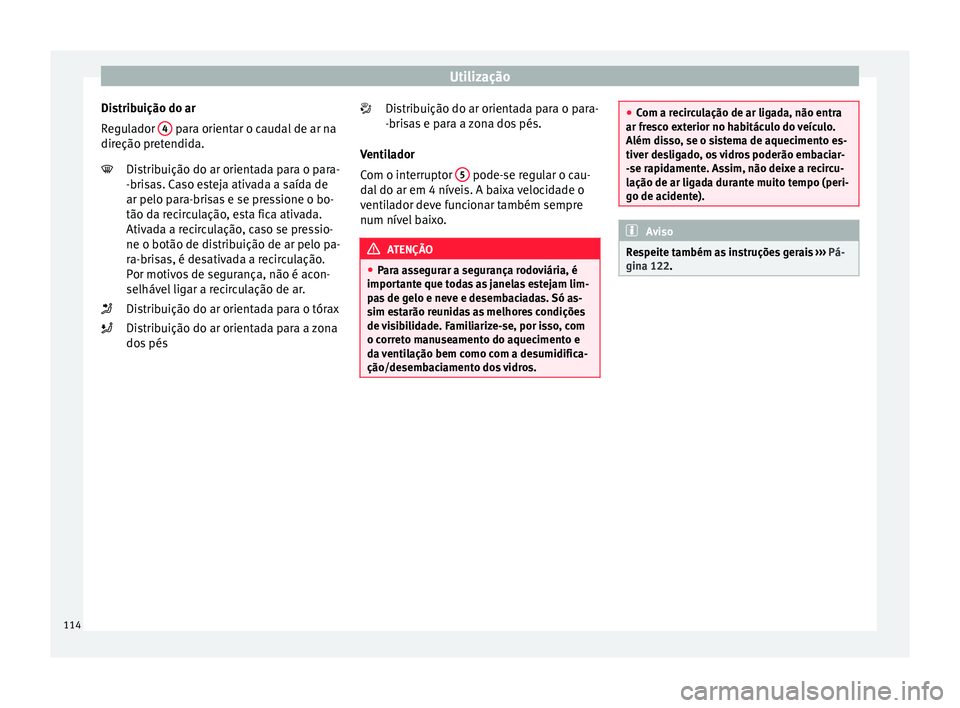 Seat Altea XL 2015 Manual do proprietário (in Portuguese) Utilização
Distribuição do ar
Regulador 4 para orientar o caudal de ar na
direção pretendida.
Distribuição do ar orientada para o para-
-brisas. Caso esteja ativada a saída de
ar pelo para- Seat Altea XL 2015 Manual do proprietário (in Portuguese) Utilização
Distribuição do ar
Regulador 4 para orientar o caudal de ar na
direção pretendida.
Distribuição do ar orientada para o para-
-brisas. Caso esteja ativada a saída de
ar pelo para-