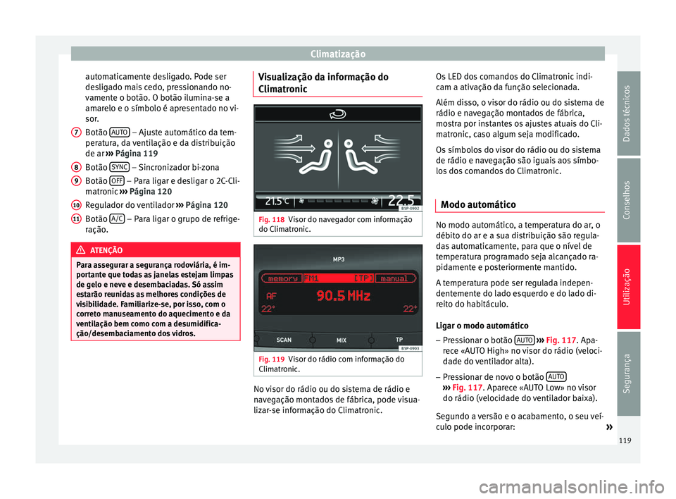 Seat Altea XL 2015 Manual do proprietário (in Portuguese) Climatização
automaticamente desligado. Pode ser
desligado mais cedo, pressionando no-
vamente o botão. O botão ilumina-se a
amarelo e o símbolo é apresentado no vi-
sor.
Botão AUTO – Ajust Seat Altea XL 2015 Manual do proprietário (in Portuguese) Climatização
automaticamente desligado. Pode ser
desligado mais cedo, pressionando no-
vamente o botão. O botão ilumina-se a
amarelo e o símbolo é apresentado no vi-
sor.
Botão AUTO – Ajust