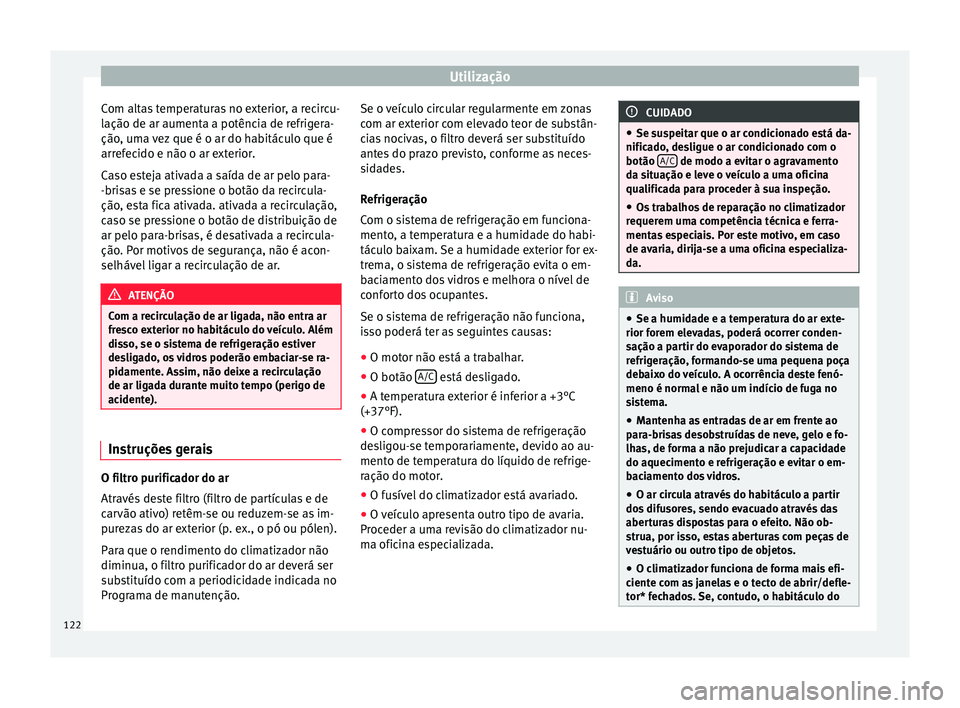 Seat Altea XL 2015 Manual do proprietário (in Portuguese) Utilização
Com altas temperaturas no exterior, a recircu-
lação de ar aumenta a potência de refrigera-
ção, uma vez que é o ar do habitáculo que é
arrefecido e não o ar exterior.
Caso estej Seat Altea XL 2015 Manual do proprietário (in Portuguese) Utilização
Com altas temperaturas no exterior, a recircu-
lação de ar aumenta a potência de refrigera-
ção, uma vez que é o ar do habitáculo que é
arrefecido e não o ar exterior.
Caso estej