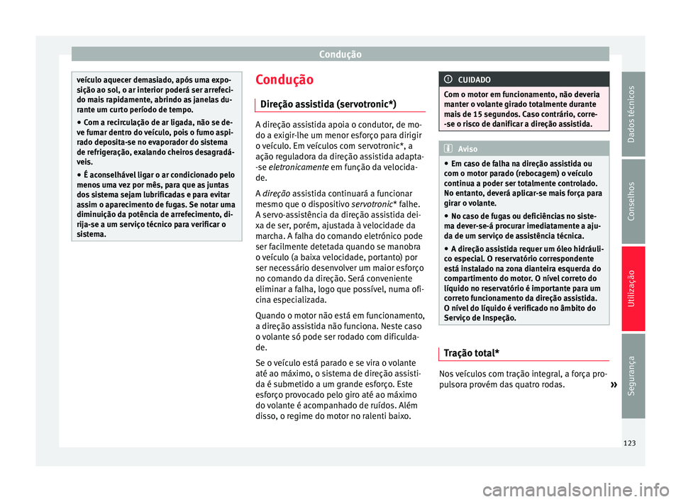 Seat Altea XL 2015 Manual do proprietário (in Portuguese) Condução
veículo aquecer demasiado, após uma expo-
sição ao sol, o ar interior poderá ser arrefeci-
do mais rapidamente, abrindo as janelas du-
rante um curto período de tempo.
● Com a recir Seat Altea XL 2015 Manual do proprietário (in Portuguese) Condução
veículo aquecer demasiado, após uma expo-
sição ao sol, o ar interior poderá ser arrefeci-
do mais rapidamente, abrindo as janelas du-
rante um curto período de tempo.
● Com a recir