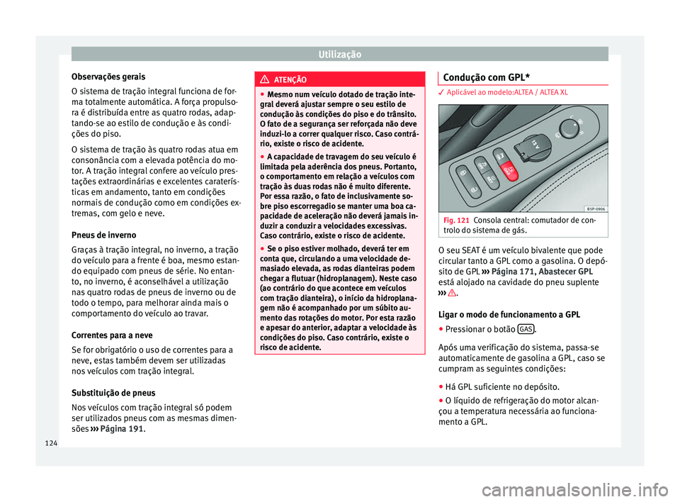 Seat Altea XL 2015 Manual do proprietário (in Portuguese) Utilização
Observações gerais
O sistema de tração integral funciona de for-
ma totalmente automática. A força propulso-
ra é distribuída entre as quatro rodas, adap-
tando-se ao estilo de co Seat Altea XL 2015 Manual do proprietário (in Portuguese) Utilização
Observações gerais
O sistema de tração integral funciona de for-
ma totalmente automática. A força propulso-
ra é distribuída entre as quatro rodas, adap-
tando-se ao estilo de co