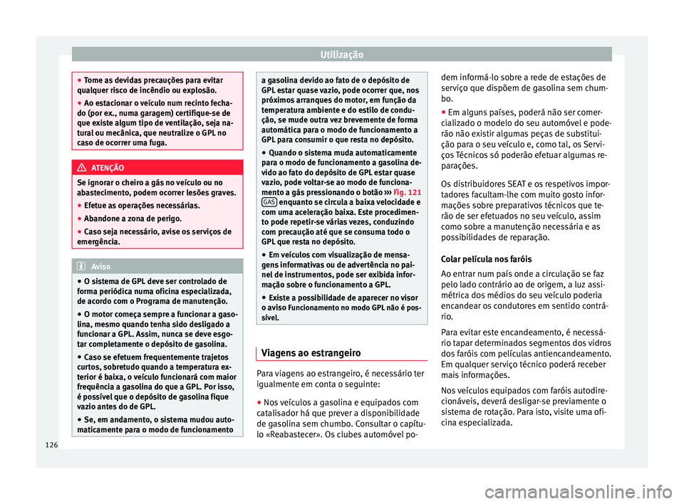 Seat Altea XL 2015 Manual do proprietário (in Portuguese) Utilização
●
Tome as devidas precauções para evitar
qualquer risco de incêndio ou explosão.
● Ao estacionar o veículo num recinto fecha-
do (por ex., numa garagem) certifique-se de
que exis Seat Altea XL 2015 Manual do proprietário (in Portuguese) Utilização
●
Tome as devidas precauções para evitar
qualquer risco de incêndio ou explosão.
● Ao estacionar o veículo num recinto fecha-
do (por ex., numa garagem) certifique-se de
que exis