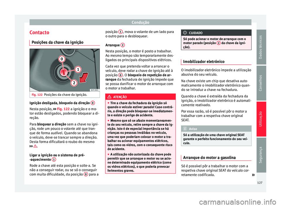 Seat Altea XL 2015 Manual do proprietário (in Portuguese) Condução
Contacto Posições da chave da ignição Fig. 122
Posições da chave da ignição. Ignição desligada, bloqueio da direção
0Nesta posição,
››› Fig. 122 a ignição e o mo-
t Seat Altea XL 2015 Manual do proprietário (in Portuguese) Condução
Contacto Posições da chave da ignição Fig. 122
Posições da chave da ignição. Ignição desligada, bloqueio da direção
0Nesta posição,
››› Fig. 122 a ignição e o mo-
t