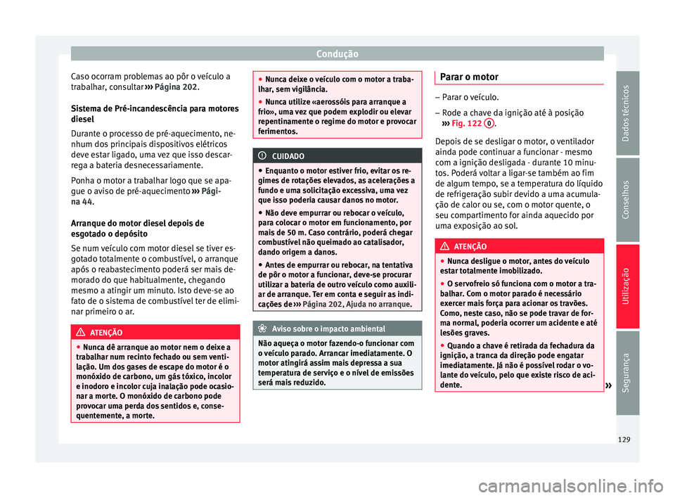 Seat Altea XL 2015 Manual do proprietário (in Portuguese) Condução
Caso ocorram problemas ao pôr o veículo a
trabalhar, consultar ››› Página 202 .
Si s
tema de Pré-incandescência para motores
diesel
Durante o processo de pré-aquecimento, ne-
n Seat Altea XL 2015 Manual do proprietário (in Portuguese) Condução
Caso ocorram problemas ao pôr o veículo a
trabalhar, consultar ››› Página 202 .
Si s
tema de Pré-incandescência para motores
diesel
Durante o processo de pré-aquecimento, ne-
n