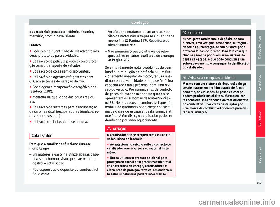 Seat Altea XL 2015 Manual do proprietário (in Portuguese) Condução
dos materiais pesados: : cádmio, chumbo,
mercúrio, crómio hexavalente.
Fabrico
● Redução da quantidade de dissolvente nas
ceras protetoras para cavidades.
● Utilização de pelícu Seat Altea XL 2015 Manual do proprietário (in Portuguese) Condução
dos materiais pesados: : cádmio, chumbo,
mercúrio, crómio hexavalente.
Fabrico
● Redução da quantidade de dissolvente nas
ceras protetoras para cavidades.
● Utilização de pelícu