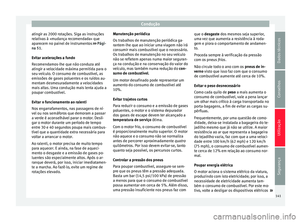 Seat Altea XL 2015 Manual do proprietário (in Portuguese) Condução
atingir as 2000 rotações. Siga as instruções
relativas à «mudança recomendada» que
aparecem no painel de instrumentos ››› Pági-
na 51 .
E v
itar acelerações a fundo
Recome Seat Altea XL 2015 Manual do proprietário (in Portuguese) Condução
atingir as 2000 rotações. Siga as instruções
relativas à «mudança recomendada» que
aparecem no painel de instrumentos ››› Pági-
na 51 .
E v
itar acelerações a fundo
Recome