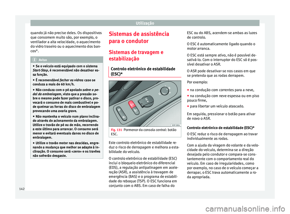 Seat Altea XL 2015 Manual do proprietário (in Portuguese) Utilização
quando já não precise deles. Os dispositivos
que consomem muito são, por exemplo, o
ventilador a alta velocidade, o aquecimento
do vidro traseiro ou o aquecimento dos ban-
cos*. Aviso
Seat Altea XL 2015 Manual do proprietário (in Portuguese) Utilização
quando já não precise deles. Os dispositivos
que consomem muito são, por exemplo, o
ventilador a alta velocidade, o aquecimento
do vidro traseiro ou o aquecimento dos ban-
cos*. Aviso