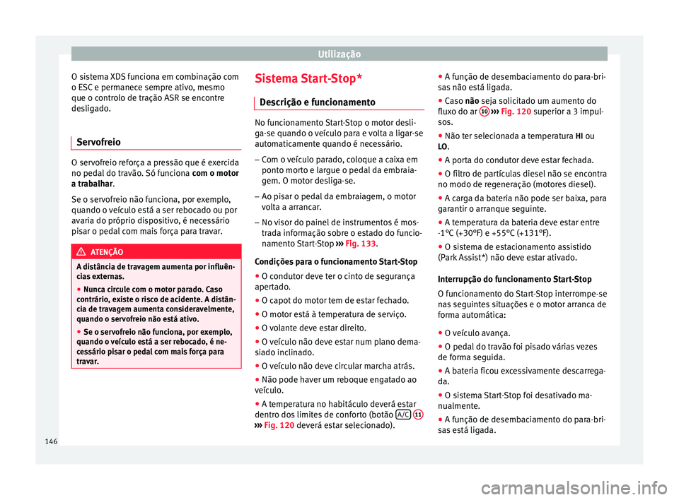 Seat Altea XL 2015 Manual do proprietário (in Portuguese) Utilização
O sistema XDS funciona em combinação com
o ESC e permanece sempre ativo, mesmo
que o controlo de tração ASR se encontre
desligado.
Servofreio O servofreio reforça a pressão que é e Seat Altea XL 2015 Manual do proprietário (in Portuguese) Utilização
O sistema XDS funciona em combinação com
o ESC e permanece sempre ativo, mesmo
que o controlo de tração ASR se encontre
desligado.
Servofreio O servofreio reforça a pressão que é e