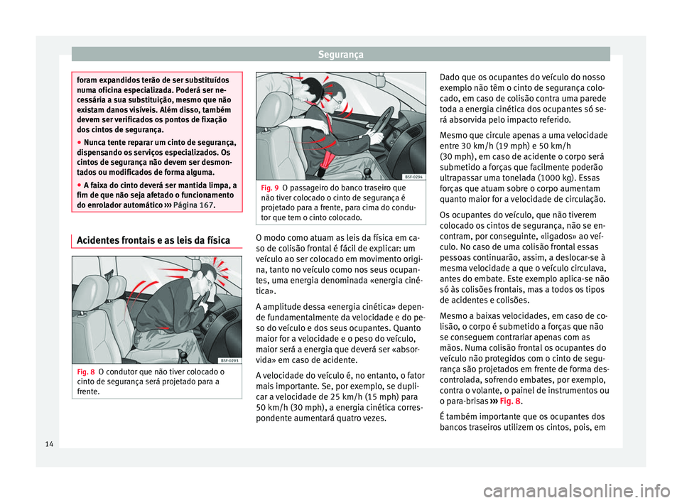 Seat Altea XL 2015  Manual do proprietário (in Portuguese)  Segurança
foram expandidos terão de ser substituídos
numa oficina especializada. Poderá ser ne-
cessária a sua substituição, mesmo que não
existam danos visíveis. Além disso, também
devem s