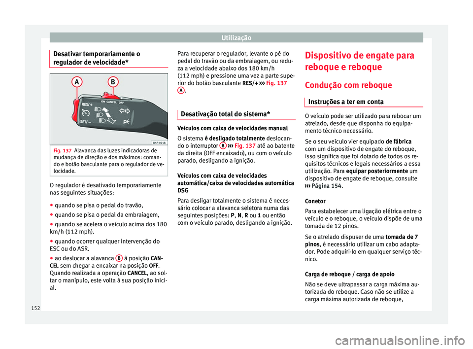 Seat Altea XL 2015 Manual do proprietário (in Portuguese) Utilização
Desativar temporariamente o
regulador de velocidade* Fig. 137
Alavanca das luzes indicadoras de
mudança de direção e dos máximos: coman-
do e botão basculante para o regulador de ve- Seat Altea XL 2015 Manual do proprietário (in Portuguese) Utilização
Desativar temporariamente o
regulador de velocidade* Fig. 137
Alavanca das luzes indicadoras de
mudança de direção e dos máximos: coman-
do e botão basculante para o regulador de ve-