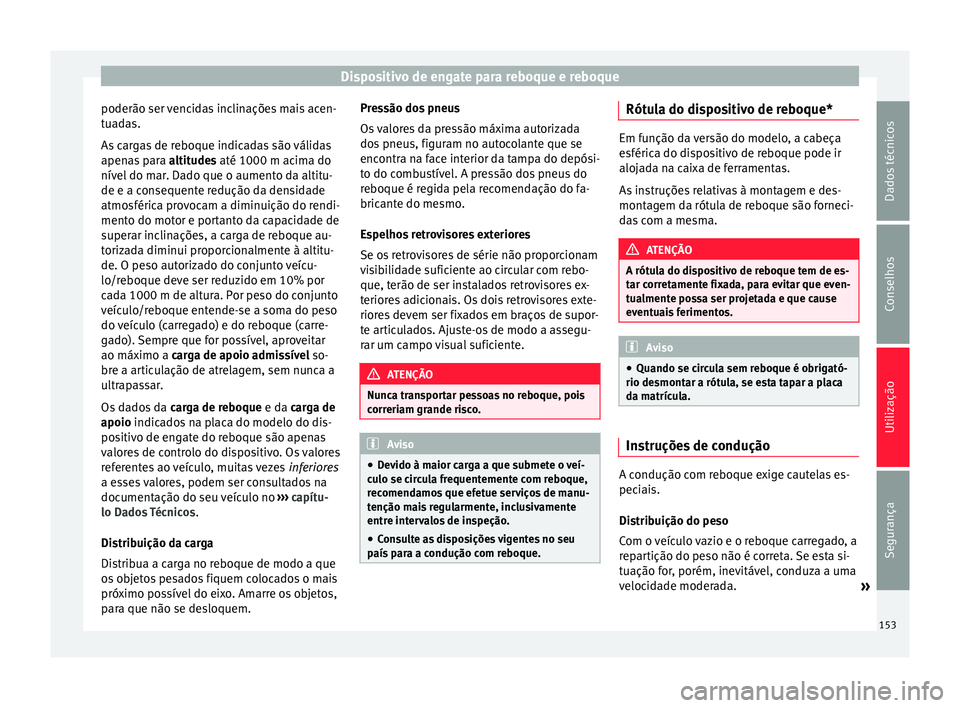 Seat Altea XL 2015 Manual do proprietário (in Portuguese) Dispositivo de engate para reboque e reboque
poderão ser vencidas inclinações mais acen-
tuadas.
As cargas de reboque indicadas são válidas
apenas para altitudes até 1000 m acima do
nív el
do Seat Altea XL 2015 Manual do proprietário (in Portuguese) Dispositivo de engate para reboque e reboque
poderão ser vencidas inclinações mais acen-
tuadas.
As cargas de reboque indicadas são válidas
apenas para altitudes até 1000 m acima do
nív el
do