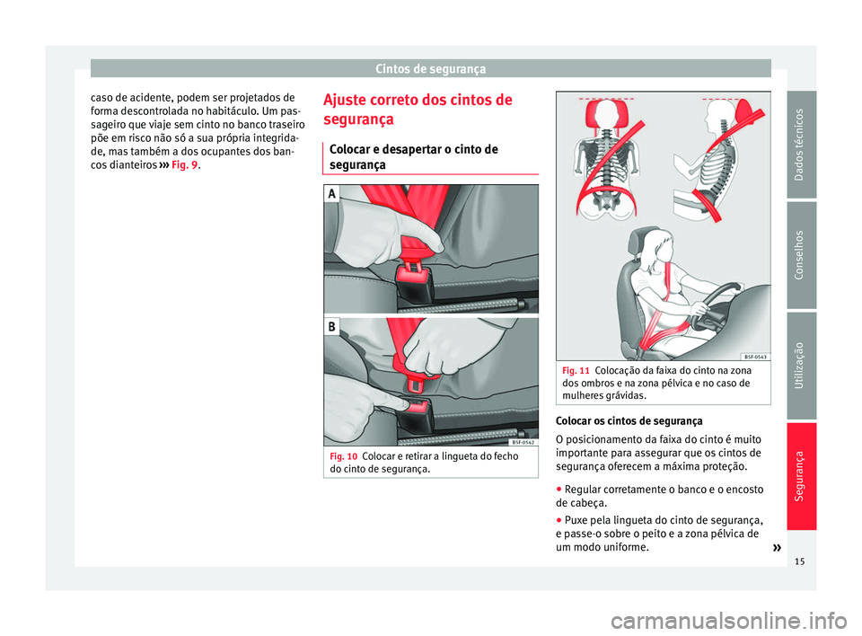 Seat Altea XL 2015  Manual do proprietário (in Portuguese)  Cintos de segurança
caso de acidente, podem ser projetados de
forma descontrolada no habitáculo. Um pas-
sageiro que viaje sem cinto no banco traseiro
põe em risco não só a sua própria integrida