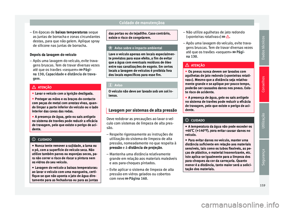 Seat Altea XL 2015 Manual do proprietário (in Portuguese) Cuidado de manutençãoa
– Em épocas de baixas temperaturas seque
as juntas de borracha e zonas circundantes destas, para que não gelem. Aplique spray
de silicone nas juntas de borracha.
Depois Seat Altea XL 2015 Manual do proprietário (in Portuguese) Cuidado de manutençãoa
– Em épocas de baixas temperaturas seque
as juntas de borracha e zonas circundantes destas, para que não gelem. Aplique spray
de silicone nas juntas de borracha.
Depois