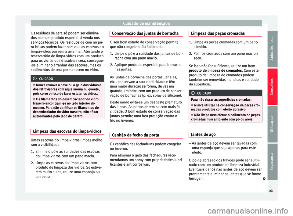 Seat Altea XL 2015 Manual do proprietário (in Portuguese) Cuidado de manutençãoa
Os resíduos de cera só podem ser elimina-
dos com um produto especial, à venda nos
serviços técnicos. Os resíduos de cera no pa-
ra-brisas podem fazer com que as escovas Seat Altea XL 2015 Manual do proprietário (in Portuguese) Cuidado de manutençãoa
Os resíduos de cera só podem ser elimina-
dos com um produto especial, à venda nos
serviços técnicos. Os resíduos de cera no pa-
ra-brisas podem fazer com que as escovas