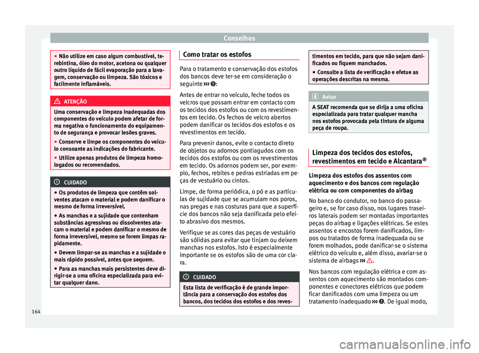 Seat Altea XL 2015 Manual do proprietário (in Portuguese) Conselhos
●
Não utilize em caso algum combustível, te-
rebintina, óleo do motor, acetona ou qualquer
outro líquido de fácil evaporação para a lava-
gem, conservação ou limpeza. São tóxico Seat Altea XL 2015 Manual do proprietário (in Portuguese) Conselhos
●
Não utilize em caso algum combustível, te-
rebintina, óleo do motor, acetona ou qualquer
outro líquido de fácil evaporação para a lava-
gem, conservação ou limpeza. São tóxico