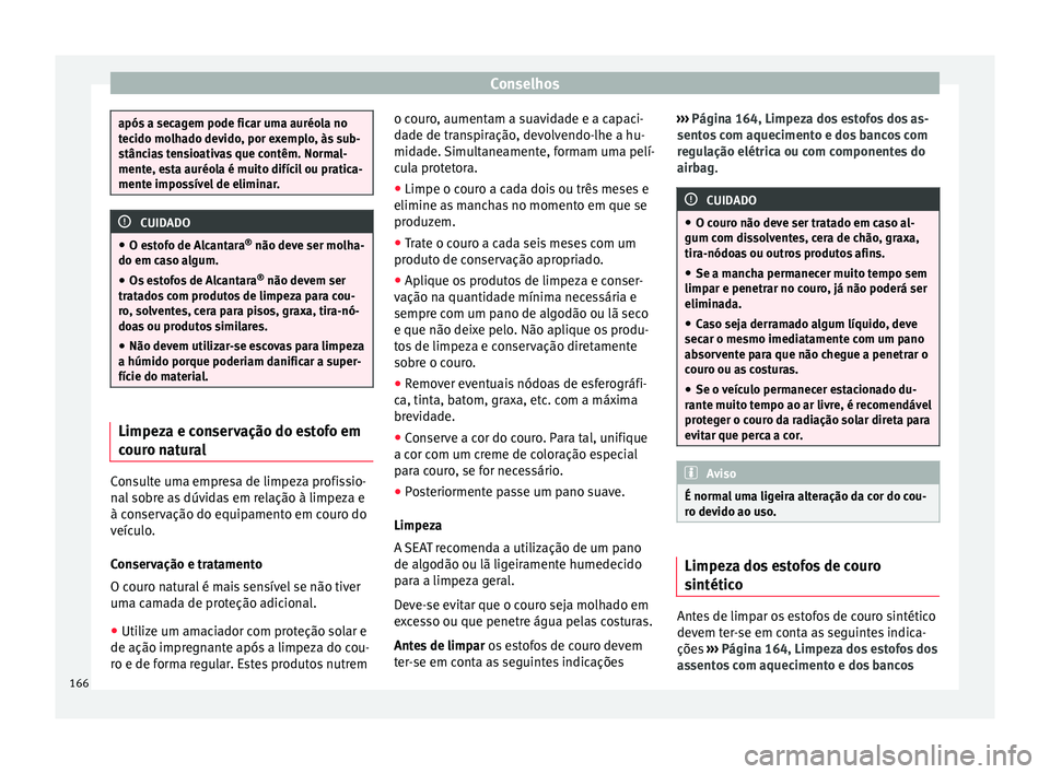 Seat Altea XL 2015 Manual do proprietário (in Portuguese) Conselhos
após a secagem pode ficar uma auréola no
tecido molhado devido, por exemplo, às sub-
stâncias tensioativas que contêm. Normal-
mente, esta auréola é muito difícil ou pratica-
mente i Seat Altea XL 2015 Manual do proprietário (in Portuguese) Conselhos
após a secagem pode ficar uma auréola no
tecido molhado devido, por exemplo, às sub-
stâncias tensioativas que contêm. Normal-
mente, esta auréola é muito difícil ou pratica-
mente i