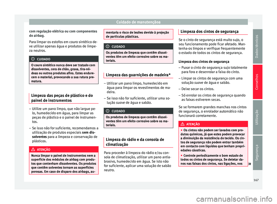 Seat Altea XL 2015 Manual do proprietário (in Portuguese) Cuidado de manutençãoa
com regulação elétrica ou com componentes
do airbag .
P ar
a limpar os estofos em couro sintético de-
ve utilizar apenas água e produtos de limpe-
za neutros. CUIDADO
O c Seat Altea XL 2015 Manual do proprietário (in Portuguese) Cuidado de manutençãoa
com regulação elétrica ou com componentes
do airbag .
P ar
a limpar os estofos em couro sintético de-
ve utilizar apenas água e produtos de limpe-
za neutros. CUIDADO
O c