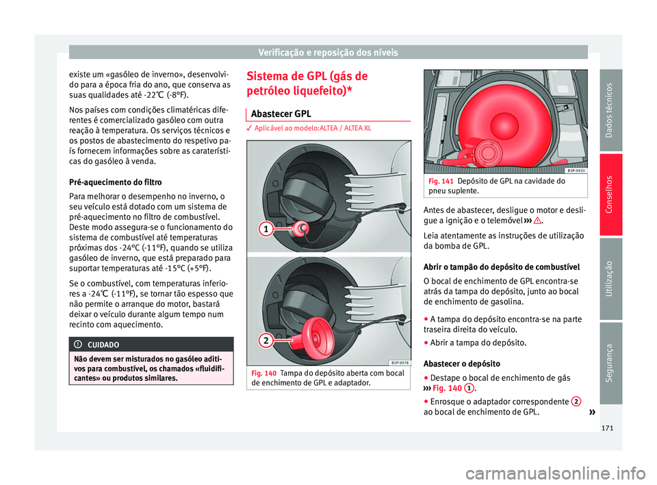 Seat Altea XL 2015 Manual do proprietário (in Portuguese) Verificação e reposição dos níveis
existe um «gasóleo de inverno», desenvolvi-
do para a época fria do ano, que conserva as
suas qualidades até -22 ℃ (-8°F).
Nos países com condições c Seat Altea XL 2015 Manual do proprietário (in Portuguese) Verificação e reposição dos níveis
existe um «gasóleo de inverno», desenvolvi-
do para a época fria do ano, que conserva as
suas qualidades até -22 ℃ (-8°F).
Nos países com condições c