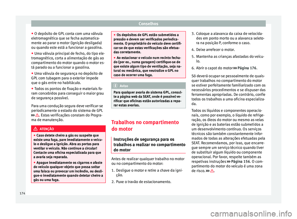Seat Altea XL 2015 Manual do proprietário (in Portuguese) Conselhos
● O depósito de GPL conta com uma válvula
eletromagnética que se fecha automatica-
mente ao parar o motor (ignição desligada)
ou quando este está a funcionar a gasolina.
● Uma vál Seat Altea XL 2015 Manual do proprietário (in Portuguese) Conselhos
● O depósito de GPL conta com uma válvula
eletromagnética que se fecha automatica-
mente ao parar o motor (ignição desligada)
ou quando este está a funcionar a gasolina.
● Uma vál