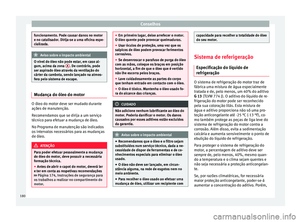 Seat Altea XL 2015 Manual do proprietário (in Portuguese) Conselhos
funcionamento. Pode causar danos no motor
e no catalisador. Dirija-se a uma oficina espe-
cializada.
Aviso sobre o impacto ambiental
O nível do óleo não pode estar, em caso al-
gum, acima Seat Altea XL 2015 Manual do proprietário (in Portuguese) Conselhos
funcionamento. Pode causar danos no motor
e no catalisador. Dirija-se a uma oficina espe-
cializada.
Aviso sobre o impacto ambiental
O nível do óleo não pode estar, em caso al-
gum, acima