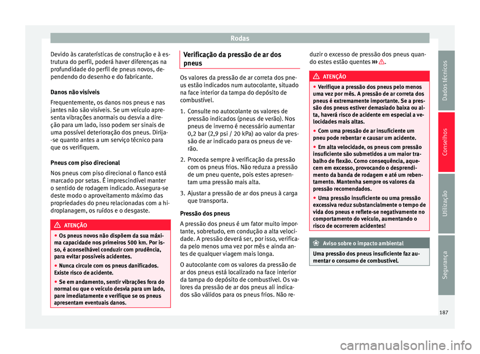 Seat Altea XL 2015 Manual do proprietário (in Portuguese) Rodas
Devido às caraterísticas de construção e à es-
trutura do perfil, poderá haver diferenças na
profundidade do perfil de pneus novos, de-
pendendo do desenho e do fabricante.
Danos não vis Seat Altea XL 2015 Manual do proprietário (in Portuguese) Rodas
Devido às caraterísticas de construção e à es-
trutura do perfil, poderá haver diferenças na
profundidade do perfil de pneus novos, de-
pendendo do desenho e do fabricante.
Danos não vis