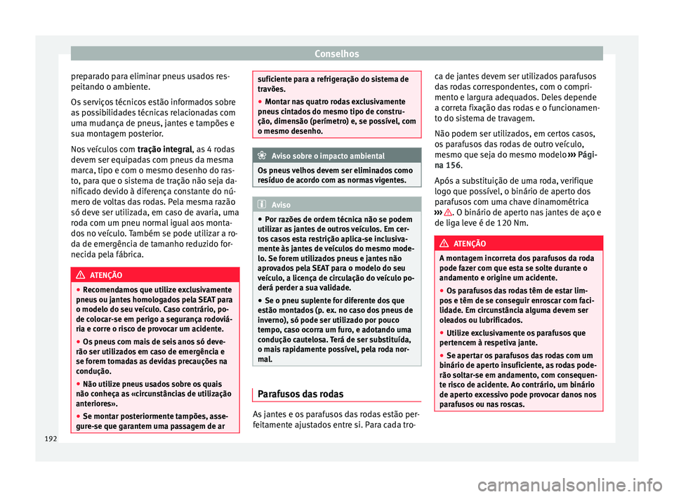 Seat Altea XL 2015 Manual do proprietário (in Portuguese) Conselhos
preparado para eliminar pneus usados res-
peitando o ambiente.
Os serviços técnicos estão informados sobre
as possibilidades técnicas relacionadas com
uma mudança de pneus, jantes e tam Seat Altea XL 2015 Manual do proprietário (in Portuguese) Conselhos
preparado para eliminar pneus usados res-
peitando o ambiente.
Os serviços técnicos estão informados sobre
as possibilidades técnicas relacionadas com
uma mudança de pneus, jantes e tam