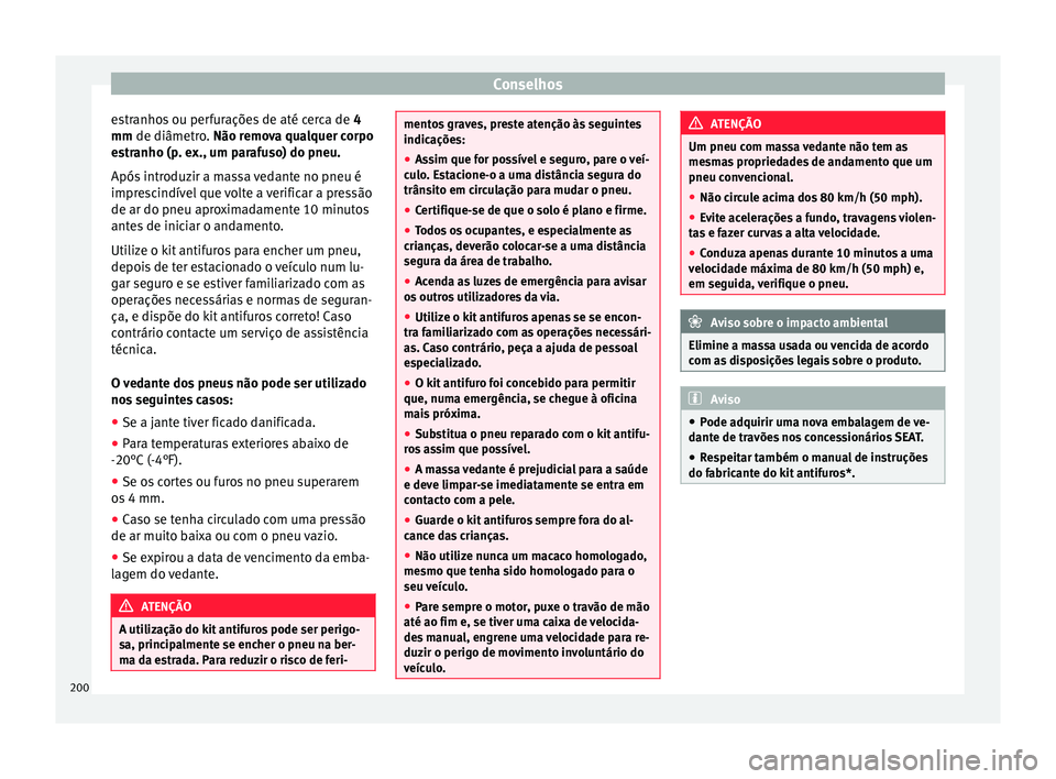 Seat Altea XL 2015 Manual do proprietário (in Portuguese) Conselhos
estranhos ou perfurações de até cerca de 4
mm de diâmetro.
Não remova qualquer corpo
e
stranho (p. ex., um parafuso) do pneu.
Após introduzir a massa vedante no pneu é
imprescindí Seat Altea XL 2015 Manual do proprietário (in Portuguese) Conselhos
estranhos ou perfurações de até cerca de 4
mm de diâmetro.
Não remova qualquer corpo
e
stranho (p. ex., um parafuso) do pneu.
Após introduzir a massa vedante no pneu é
imprescindí