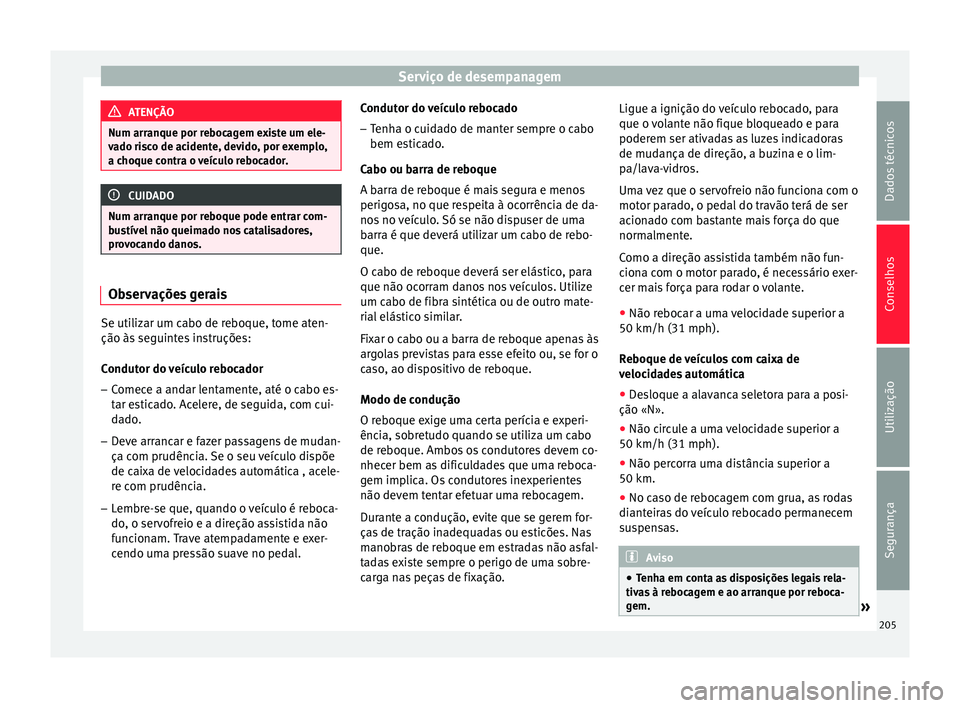 Seat Altea XL 2015 Manual do proprietário (in Portuguese) Serviço de desempanagem
ATENÇÃO
Num arranque por rebocagem existe um ele-
vado risco de acidente, devido, por exemplo,
a choque contra o veículo rebocador. CUIDADO
Num arranque por reboque pode en Seat Altea XL 2015 Manual do proprietário (in Portuguese) Serviço de desempanagem
ATENÇÃO
Num arranque por rebocagem existe um ele-
vado risco de acidente, devido, por exemplo,
a choque contra o veículo rebocador. CUIDADO
Num arranque por reboque pode en