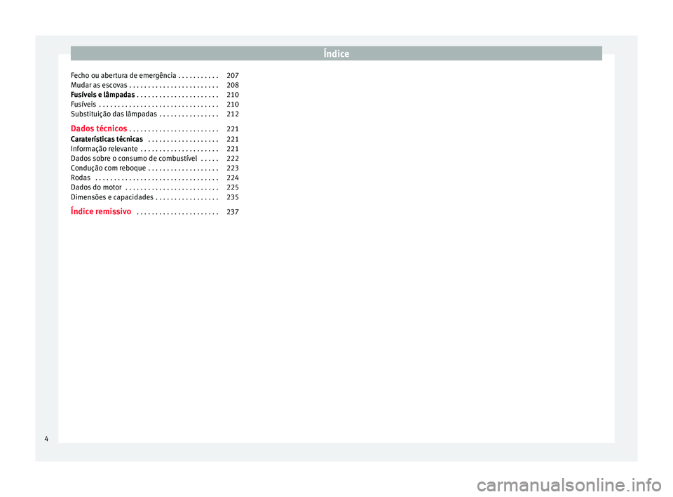 Seat Altea XL 2015  Manual do proprietário (in Portuguese)  Índice
Fecho ou abertura de emergência . . . . . . . . . . . 207
Mudar as escovas . . . . . . . . . . . . . . . . . . . . . . . . 208
Fusíveis e lâmpadas  . . . . . . . . . . . . . . . . . . . . .