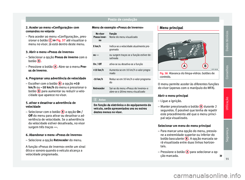 Seat Altea XL 2015 Manual do proprietário (in Portuguese) Posto de condução
2. Aceder ao menu «Configuração» com
comandos no volante
– Para aceder ao menu «Configuração», pres-
sionar o botão C
››› Fig. 37 até visualizar o
menu no v Seat Altea XL 2015 Manual do proprietário (in Portuguese) Posto de condução
2. Aceder ao menu «Configuração» com
comandos no volante
– Para aceder ao menu «Configuração», pres-
sionar o botão C
››› Fig. 37 até visualizar o
menu no v