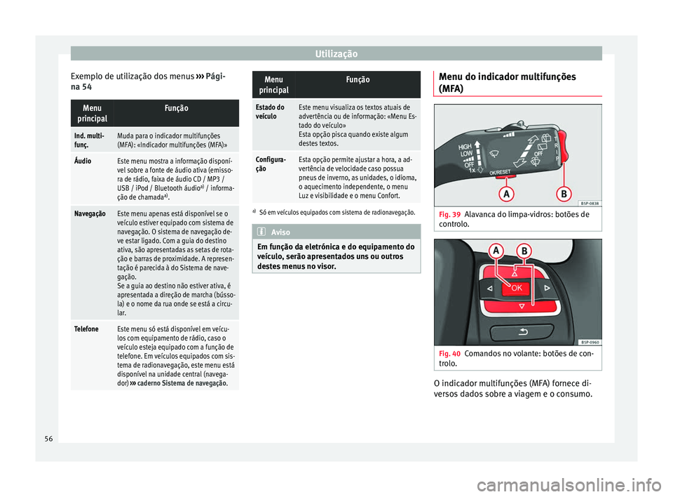 Seat Altea XL 2015 Manual do proprietário (in Portuguese) Utilização
Exemplo de utilização dos menus ››› Pági-
na 54Menu
principalFunção
Ind. multi-
funç.Muda para o indicador multifunções
(MFA): «Indicador multifunções (MFA)»
ÁudioEste Seat Altea XL 2015 Manual do proprietário (in Portuguese) Utilização
Exemplo de utilização dos menus ››› Pági-
na 54Menu
principalFunção
Ind. multi-
funç.Muda para o indicador multifunções
(MFA): «Indicador multifunções (MFA)»
ÁudioEste