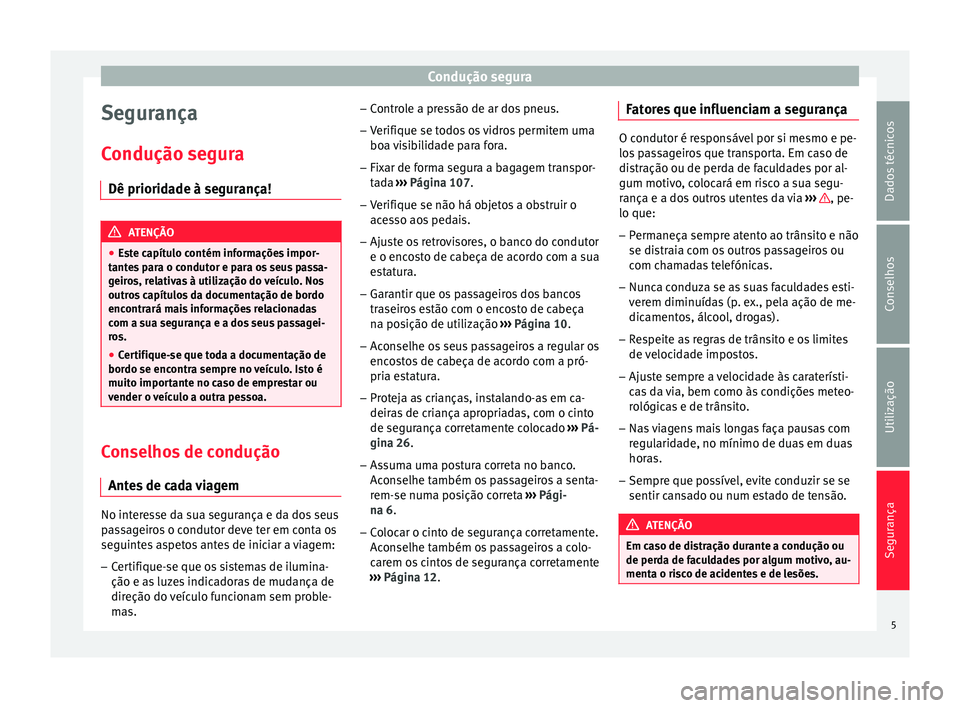 Seat Altea XL 2015 Manual do proprietário (in Portuguese) Condução segura
Segurança
Condução segura Dê prioridade à segurança! ATENÇÃO
● Este capítulo contém informações impor-
tantes para o condutor e para os seus passa-
geiros, relativas à Seat Altea XL 2015 Manual do proprietário (in Portuguese) Condução segura
Segurança
Condução segura Dê prioridade à segurança! ATENÇÃO
● Este capítulo contém informações impor-
tantes para o condutor e para os seus passa-
geiros, relativas à