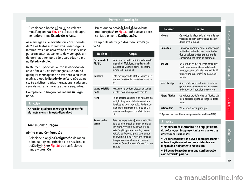Seat Altea XL 2015 Manual do proprietário (in Portuguese) Posto de condução
– Pressionar o botão ou
do volante
multifunções* ››› Fig. 37 até que seja apre-
sent a
do o menu Estado do veículo .
As mensagens de advertência com pri Seat Altea XL 2015 Manual do proprietário (in Portuguese) Posto de condução
– Pressionar o botão ou
do volante
multifunções* ››› Fig. 37 até que seja apre-
sent a
do o menu Estado do veículo .
As mensagens de advertência com pri