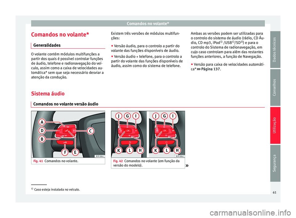 Seat Altea XL 2015 Manual do proprietário (in Portuguese) Comandos no volante*
Comandos no volante* Generalidades O volante contém módulos multifunções a
partir dos quais é possível controlar funções
de áudio, telefone e radionavegação do veí-
cu Seat Altea XL 2015 Manual do proprietário (in Portuguese) Comandos no volante*
Comandos no volante* Generalidades O volante contém módulos multifunções a
partir dos quais é possível controlar funções
de áudio, telefone e radionavegação do veí-
cu