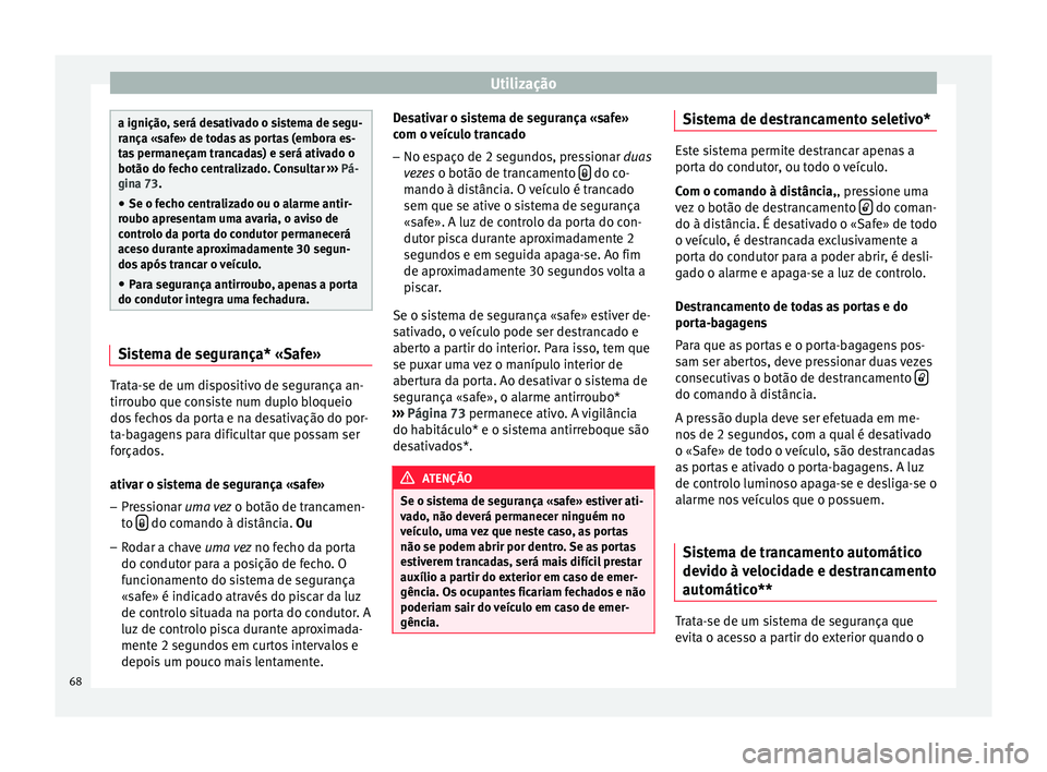 Seat Altea XL 2015 Manual do proprietário (in Portuguese) Utilização
a ignição, será desativado o sistema de segu-
rança «safe» de todas as portas (embora es-
tas permaneçam trancadas) e será ativado o
botão do fecho centralizado. Consultar
› Seat Altea XL 2015 Manual do proprietário (in Portuguese) Utilização
a ignição, será desativado o sistema de segu-
rança «safe» de todas as portas (embora es-
tas permaneçam trancadas) e será ativado o
botão do fecho centralizado. Consultar
›