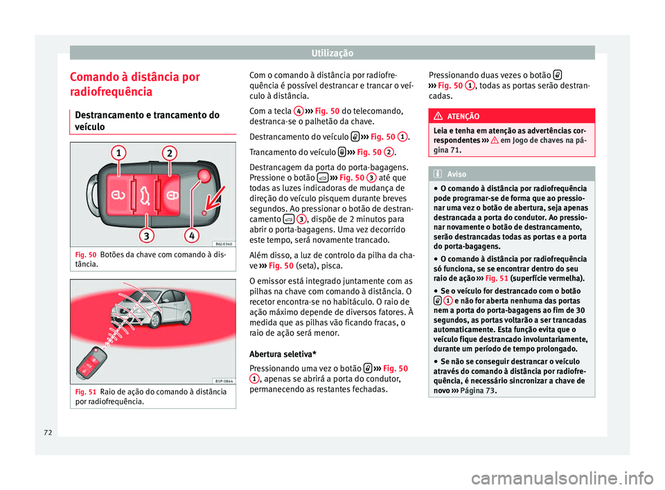 Seat Altea XL 2015  Manual do proprietário (in Portuguese)  Utilização
Comando à distância por
radiofrequência Destrancamento e trancamento do
veículo Fig. 50
Botões da chave com comando à dis-
tância. Fig. 51
Raio de ação do comando à distância
p